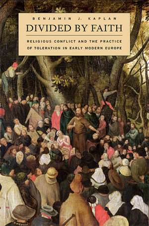 Divided by Faith – Religious Conflict and the Practice of Toleration in Early Modern Europe de Benjamin Kaplan