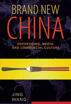 Brand New China – Advertising, Media, and Commercial Culture de Jing Wang