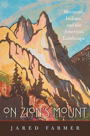 On Zion′s Mount – Mormons, Indians, and the American Landscape de Jared Farmer