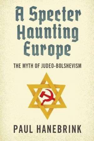 A Specter Haunting Europe – The Myth of Judeo–Bolshevism de Paul Hanebrink