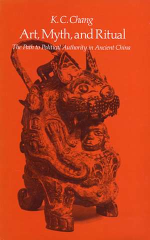 Art, Myth, and Ritual – The Path to Political Authority in Ancient China (Paper) de Kc Chang