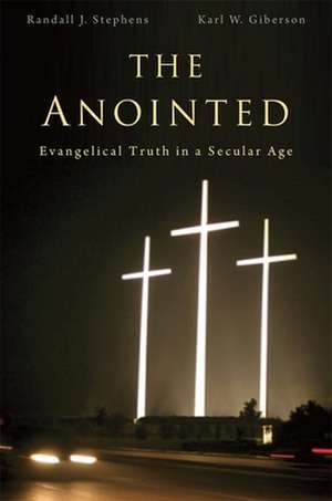 The Anointed – Evangelical Truth in a Secular Age de Randall J. Stephens