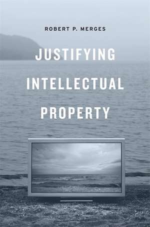 Justifying Intellectual Property de Robert P. Merges