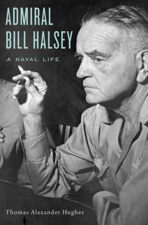 Admiral Bill Halsey – A Naval Life de Thomas Alexande Hughes