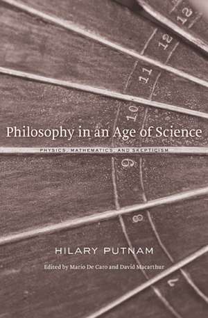 Philosophy in an Age of Science – Physics, Mathematics and Skepticism de Hilary Putnam