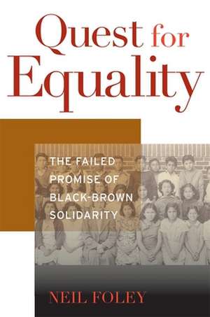 Quest for Equality – The Failed Promise of Black–Brown Solidarity de Neil Foley