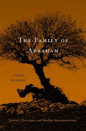 The Family of Abraham – Jewish, Christian, and Muslim Interpretations de Carol Bakhos