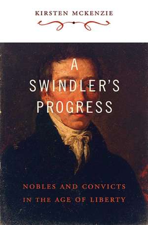 A Swindlers Progress – Nobles and Convicts in the Age of Liberty (OANZ) de Kirsten Mckenzie