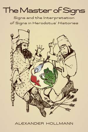 The Master of Signs – Signs and the Interpretation of Signs in Herodotus′ Histories de Alexander Hollmann