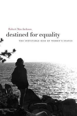 Destined for Equality – The Inevitable Rise of Women′s Status de Robert Max Jackson