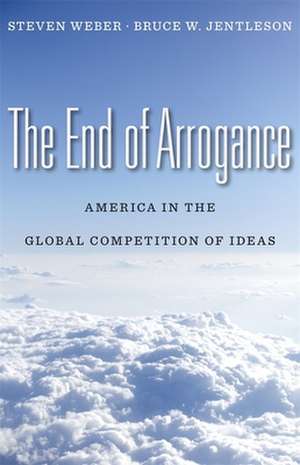 The End of Arrogance – American in the Global Competition of Ideas de Steven Weber