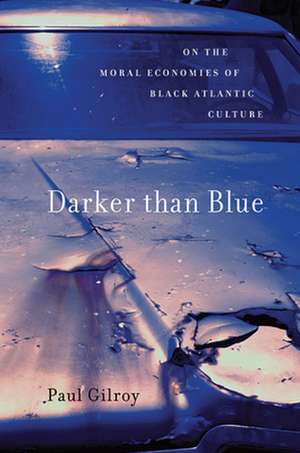 Darker than Blue – On the Moral Economies of Black Atlantic Culture de Paul Gilroy