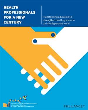 Health Professionals for a New Century – Transforming Education to Strengthen Health Systems in an Interdependent World de Julio Frenk