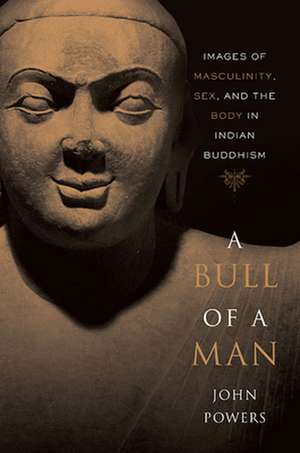 A Bull of a Man – Images of Masculinity, Sex, and the Body in Indian Buddhism (OISC) de John Powers