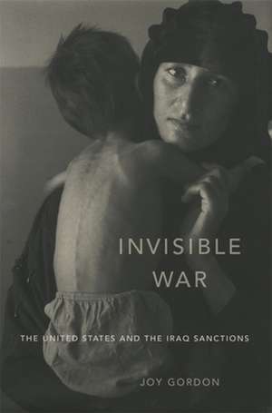 Invisible War – The United States and the Iraq Sanctions de Joy Gordon