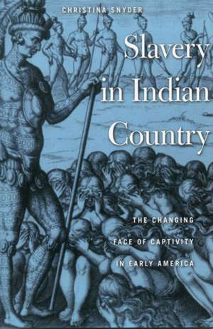 Slavery in Indian Country – The Changing Face of Captivity in Early America de Christina Snyder