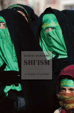 Shi`ism – A Religion of Protest de Hamid Dabashi