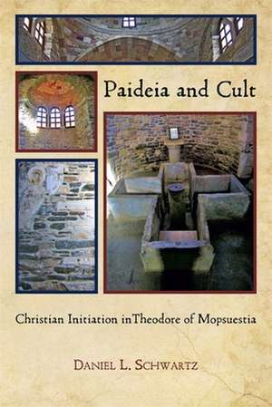 Paideia and Cult – Christian Initiation in Theodore of Mopsuestia de Daniel L. Schwartz