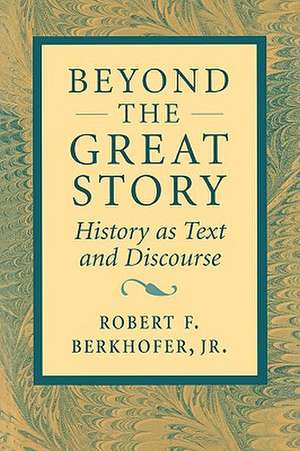 Beyond the Great Story – History as Text & Discourse (Paper) de Robert Berkhofer