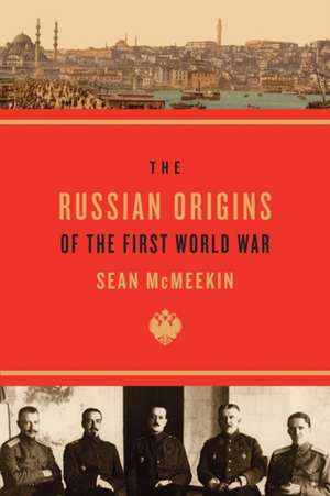 The Russian Origins of the First World War de Sean Mcmeekin