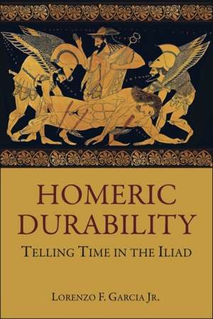 Homeric Durability – Telling Time in the Iliad de Lorenzo F. Garcia