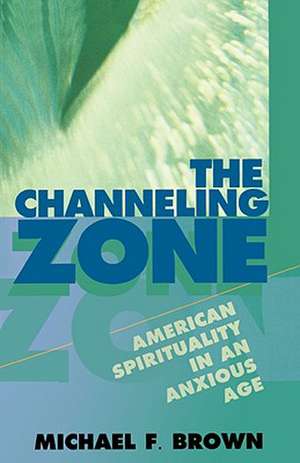 The Channeling Zone – American Spirituality in an Anxious Age (Paper) de Michael Brown