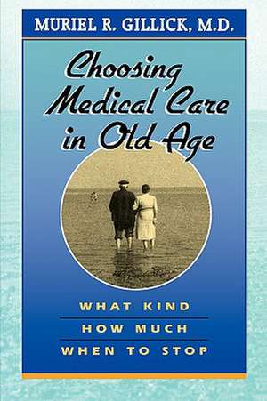 Choosing Medical Care in Old Age – What Kind, How Much, When to Stop (Paper) de Muriel R Gillick