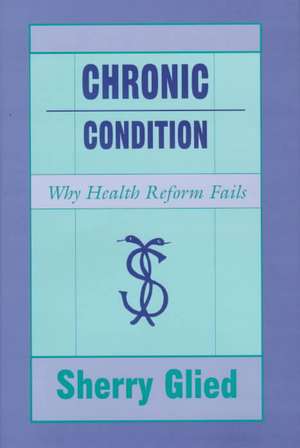 Chronic Condition – Why Health Reform Fails de Sherry Glied