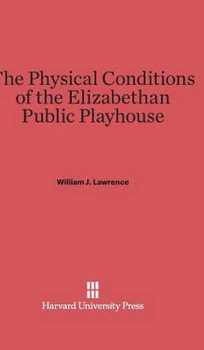 The Physical Conditions of the Elizabethan Public Playhouse de William J. Lawrence