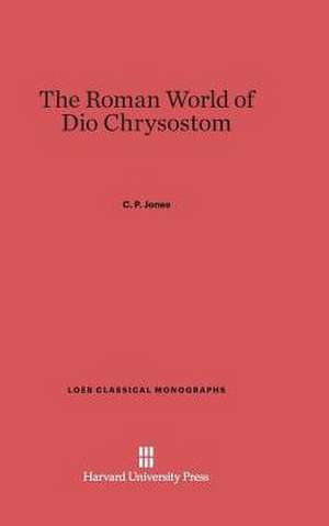 The Roman World of Dio Chrysostom de C. P. Jones