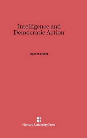 Intelligence and Democratic Action de Frank H. Knight