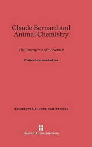 Claude Bernard and Animal Chemistry de Frederic Lawrence Holmes