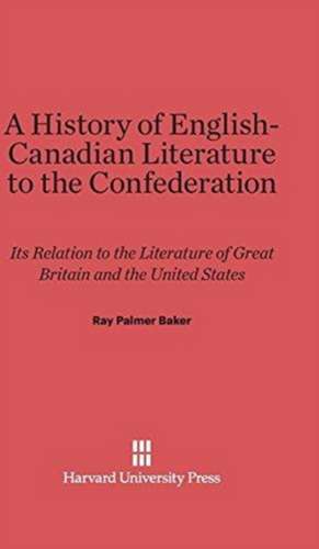 A History of English-Canadian Literature to the Confederation de Ray Palmer Baker