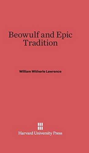 Beowulf and Epic Tradition de William Witherle Lawrence