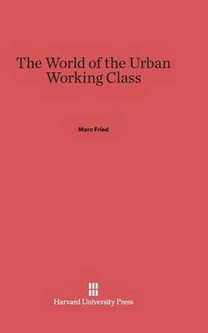 The World of the Urban Working Class de Marc Fried