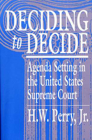 Deciding to Decide – Agenda Setting in the United States Supreme Court (Paper) de H. W. Perry