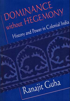 Dominance without Hegemony – History & Power in Colonial India (OIP) (Paper) de Ranajit Guha