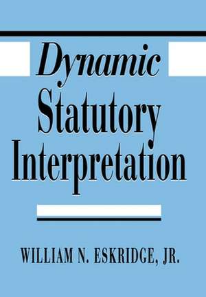 Dynamic Statutory Interpretation (OISC)— de William N. Eskridge