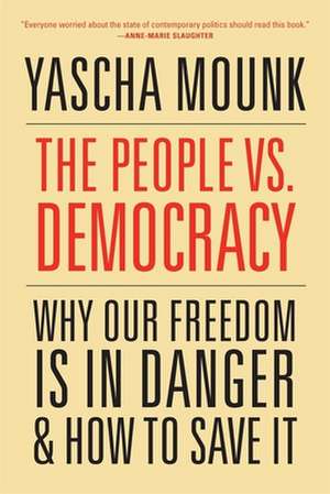 The People vs. Democracy – Why Our Freedom Is in Danger and How to Save It de Yascha Mounk