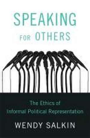 Speaking for Others – The Ethics of Informal Political Representation de Wendy Salkin