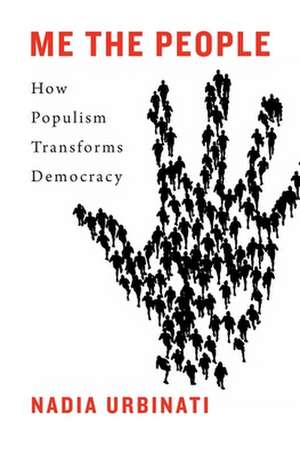 Me the People – How Populism Transforms Democracy de Nadia Urbinati