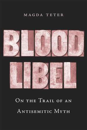 Blood Libel – On the Trail of an Antisemitic Myth de Magda Teter