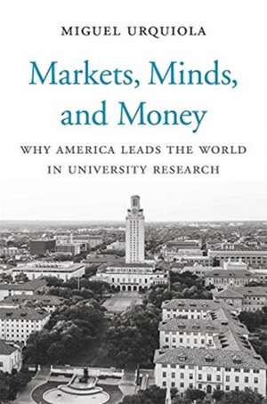 Markets, Minds, and Money – Why America Leads the World in University Research de Miguel Urquiola