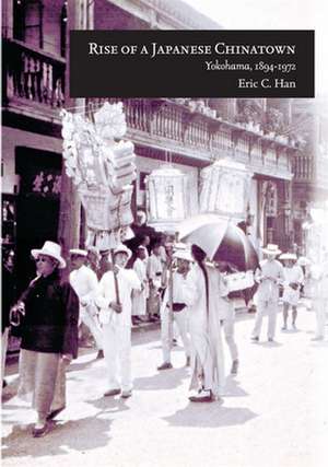 Rise of a Japanese Chinatown – Yokohama, 1894–1972 de Eric C. Han