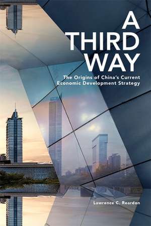 A Third Way – The Origins of China′s Current Economic Development Strategy de Lawrence C. Reardon