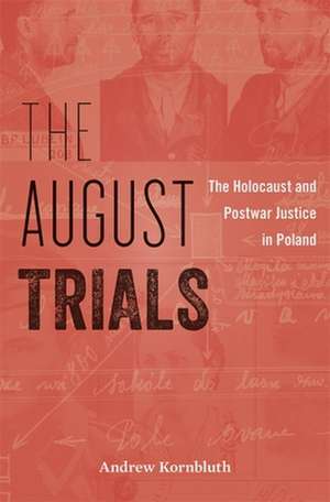 The August Trials – The Holocaust and Postwar Justice in Poland de Andrew Kornbluth