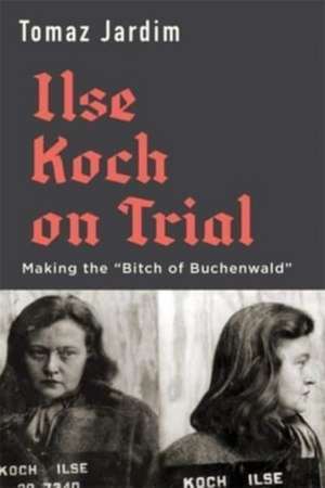 Ilse Koch on Trial – Making the "Bitch of Buchenwald" de Tomaz Jardim