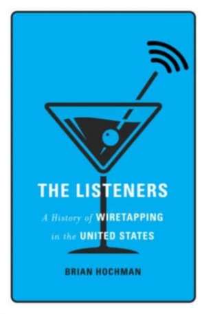 The Listeners – A History of Wiretapping in the United States de Brian Hochman