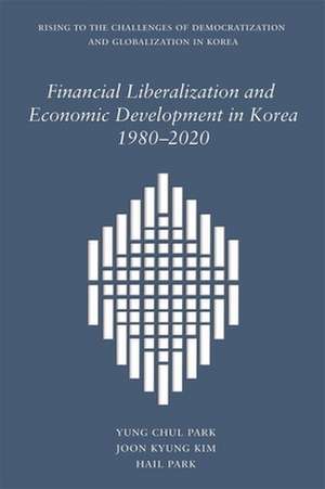 Financial Liberalization and Economic Development in Korea, 1980–2020 de Yung Chul Park