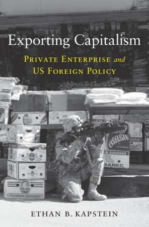 Exporting Capitalism – Private Enterprise and US Foreign Policy de Ethan B. Kapstein